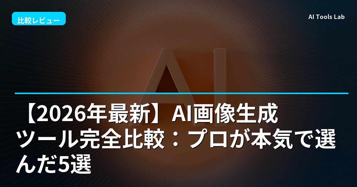 【2026年最新】AI画像生成ツール完全比較：プロが本気で選んだ5選