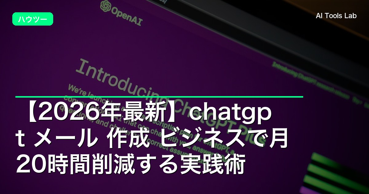 【2026年最新】chatgpt メール 作成 ビジネスで月20時間削減する実践術