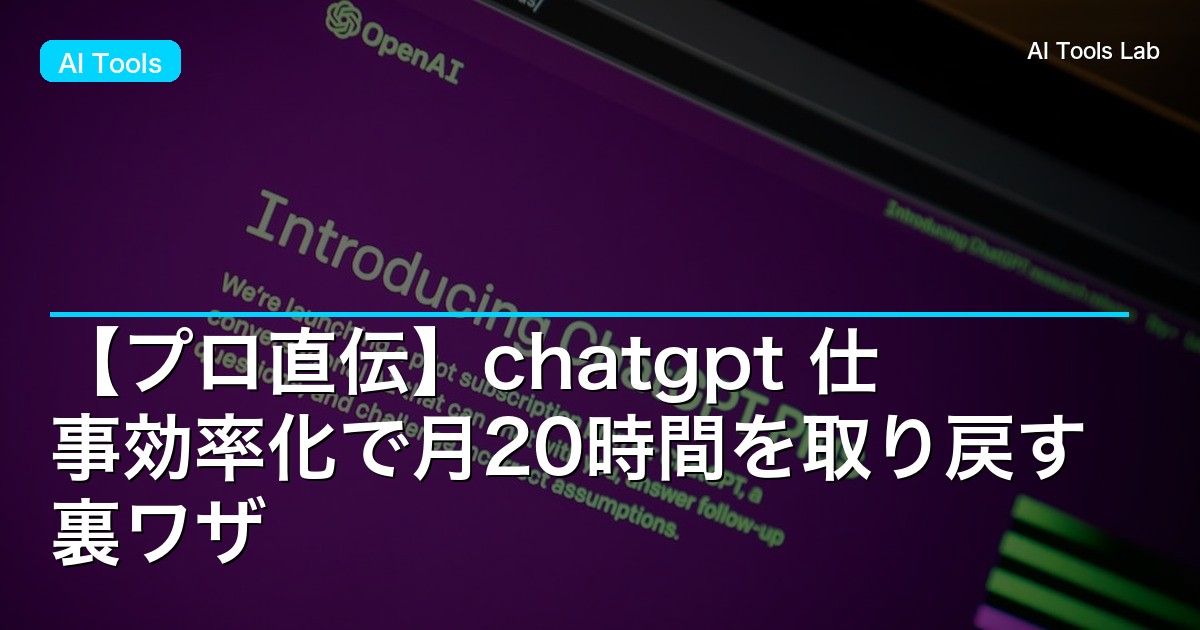 【プロ直伝】chatgpt 仕事効率化で月20時間を取り戻す裏ワザ