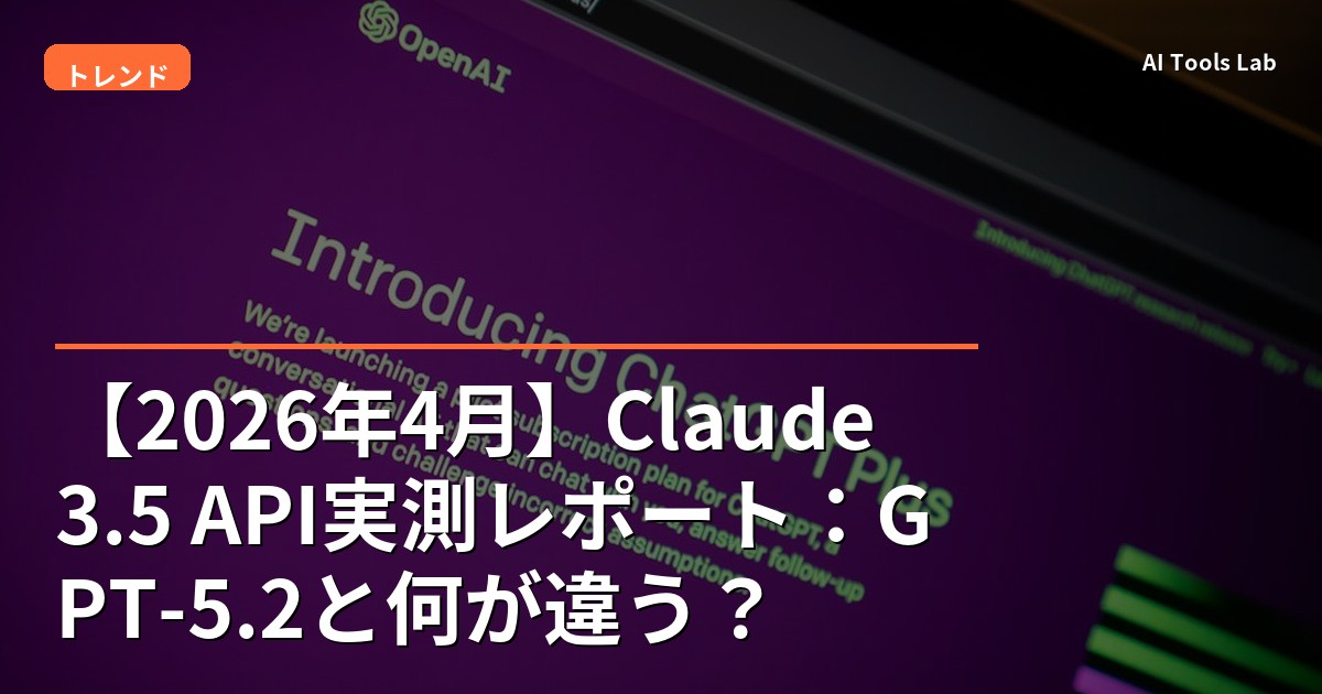 【2026年4月】Claude 3.5 API実測レポート：GPT-5.2と何が違う？