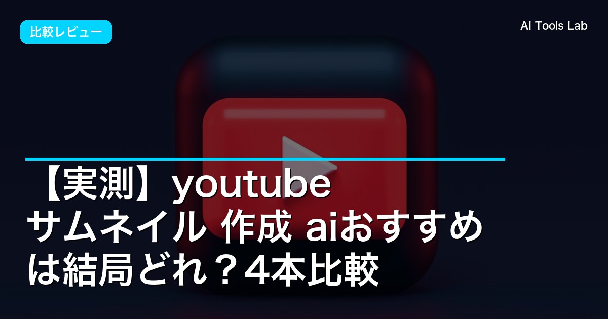 【実測】youtube サムネイル 作成 aiおすすめは結局どれ？4本比較